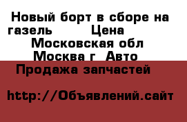  Новый борт в сборе на газель 3302 › Цена ­ 14 000 - Московская обл., Москва г. Авто » Продажа запчастей   